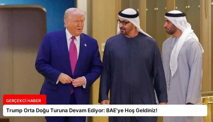 Trump Orta Doğu Turuna Devam Ediyor: BAE’ye Hoş Geldiniz!