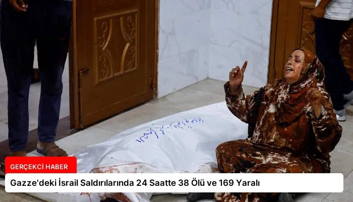 Gazze’deki İsrail Saldırılarında 24 Saatte 38 Ölü ve 169 Yaralı