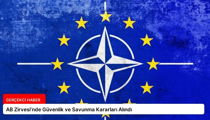 AB Zirvesi’nde Güvenlik ve Savunma Kararları Alındı