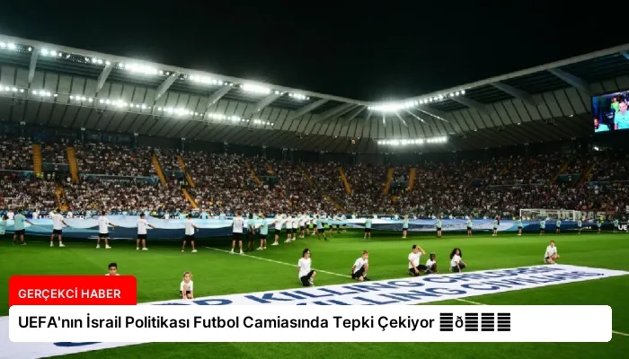 UEFA’nın İsrail Politikası Futbol Camiasında Tepki Çekiyor ⏬👇