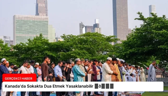 Kanada’da Sokakta Dua Etmek Yasaklanabilir ⏬👇