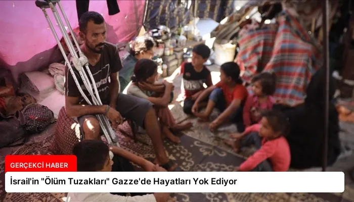 İsrail’in “Ölüm Tuzakları” Gazze’de Hayatları Yok Ediyor