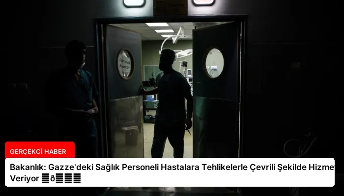 Bakanlık: Gazze’deki Sağlık Personeli Hastalara Tehlikelerle Çevrili Şekilde Hizmet Veriyor ⏬👇
