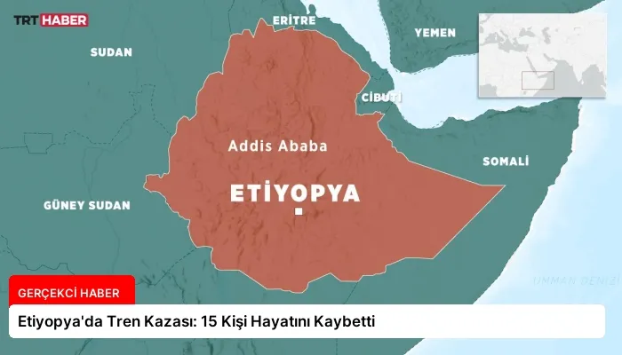 Etiyopya’da Tren Kazası: 15 Kişi Hayatını Kaybetti