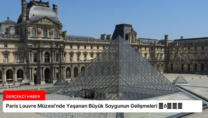 Paris Louvre Müzesi’nde Yaşanan Büyük Soygunun Gelişmeleri ⏬👇