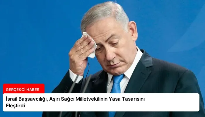 İsrail Başsavcılığı, Aşırı Sağcı Milletvekilinin Yasa Tasarısını Eleştirdi