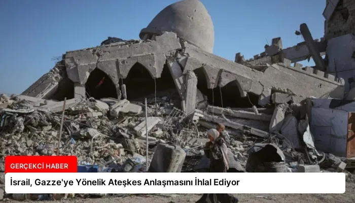 İsrail, Gazze’ye Yönelik Ateşkes Anlaşmasını İhlal Ediyor