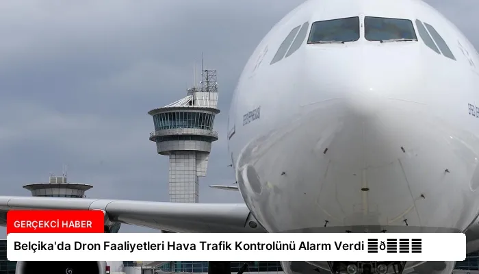 Belçika’da Dron Faaliyetleri Hava Trafik Kontrolünü Alarm Verdi ⏬👇