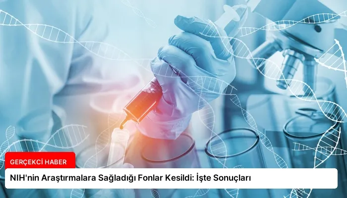 NIH’nin Araştırmalara Sağladığı Fonlar Kesildi: İşte Sonuçları