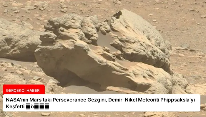 NASA’nın Mars’taki Perseverance Gezgini, Demir-Nikel Meteoriti Phippsaksla’yı Keşfetti ⏬👇