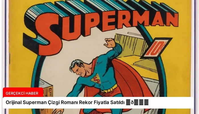 Orijinal Superman Çizgi Romanı Rekor Fiyatla Satıldı ⏬👇