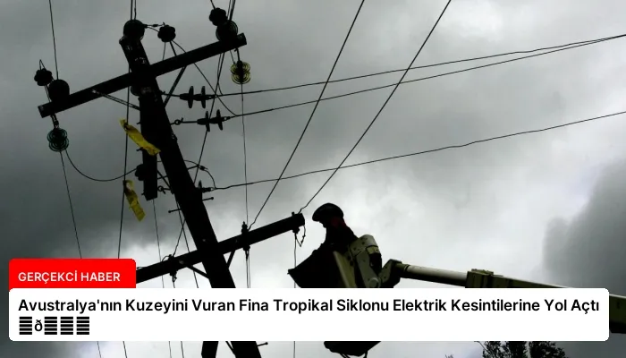 Avustralya’nın Kuzeyini Vuran Fina Tropikal Siklonu Elektrik Kesintilerine Yol Açtı ⏬👇