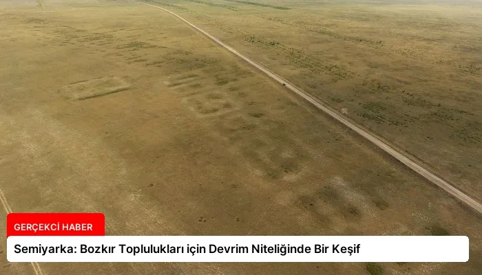 Semiyarka: Bozkır Toplulukları için Devrim Niteliğinde Bir Keşif