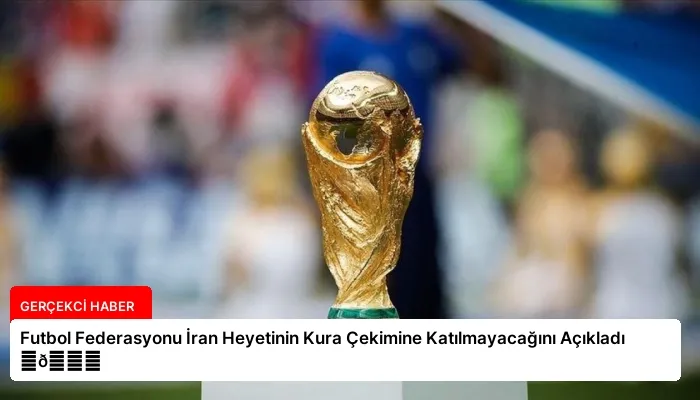 Futbol Federasyonu İran Heyetinin Kura Çekimine Katılmayacağını Açıkladı ⏬👇