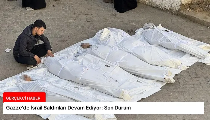 Gazze’de İsrail Saldırıları Devam Ediyor: Son Durum