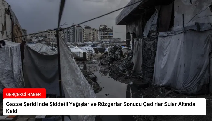 Gazze Şeridi’nde Şiddetli Yağışlar ve Rüzgarlar Sonucu Çadırlar Sular Altında Kaldı