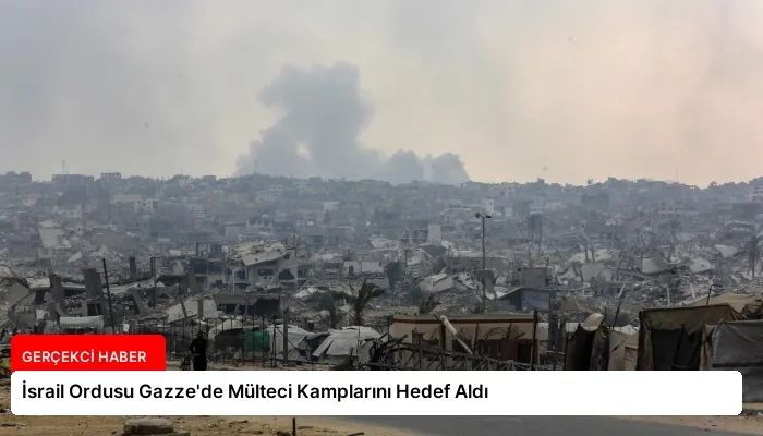 İsrail Ordusu Gazze’de Mülteci Kamplarını Hedef Aldı