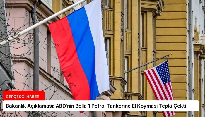 Bakanlık Açıklaması: ABD’nin Bella 1 Petrol Tankerine El Koyması Tepki Çekti
