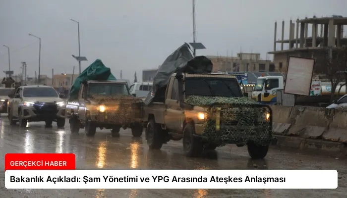 Bakanlık Açıkladı: Şam Yönetimi ve YPG Arasında Ateşkes Anlaşması