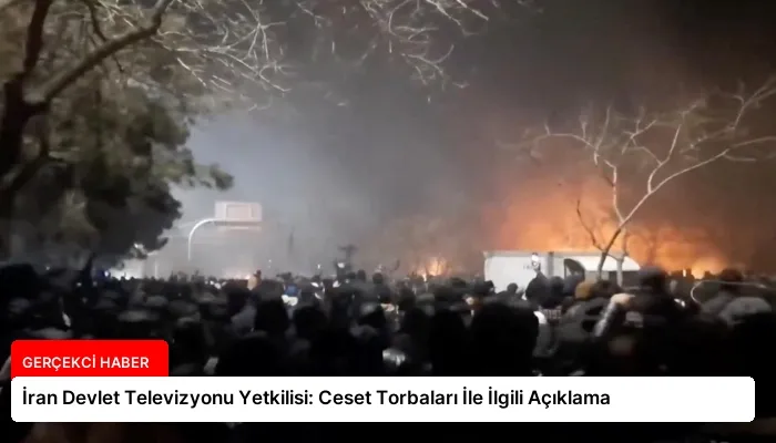 İran Devlet Televizyonu Yetkilisi: Ceset Torbaları İle İlgili Açıklama