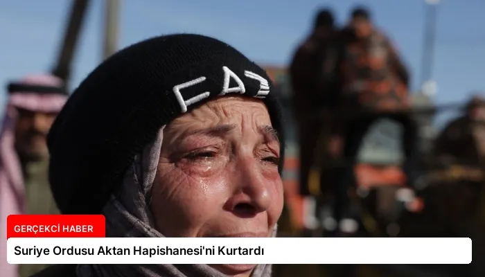 Suriye Ordusu Aktan Hapishanesi’ni Kurtardı