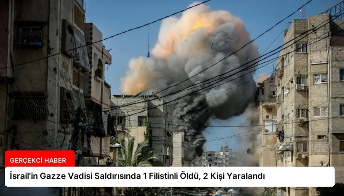 İsrail’in Gazze Vadisi Saldırısında 1 Filistinli Öldü, 2 Kişi Yaralandı