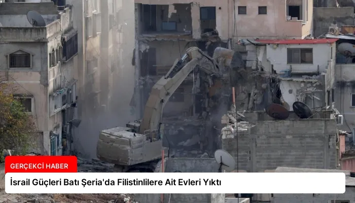 İsrail Güçleri Batı Şeria’da Filistinlilere Ait Evleri Yıktı