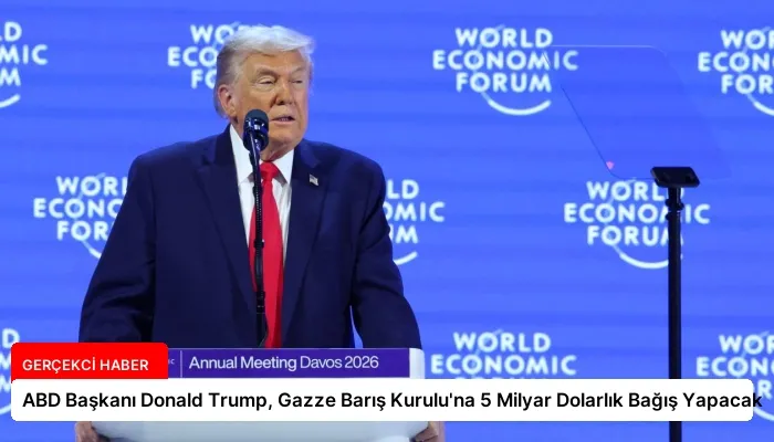 ABD Başkanı Donald Trump, Gazze Barış Kurulu’na 5 Milyar Dolarlık Bağış Yapacak