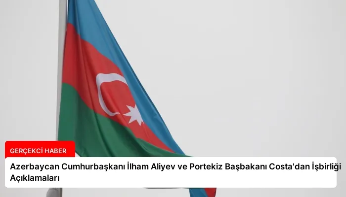 Azerbaycan Cumhurbaşkanı İlham Aliyev ve Portekiz Başbakanı Costa’dan İşbirliği Açıklamaları