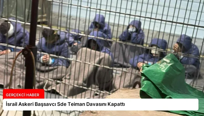 İsrail Askeri Başsavcı Sde Teiman Davasını Kapattı