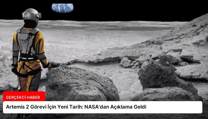Artemis 2 Görevi İçin Yeni Tarih: NASA’dan Açıklama Geldi