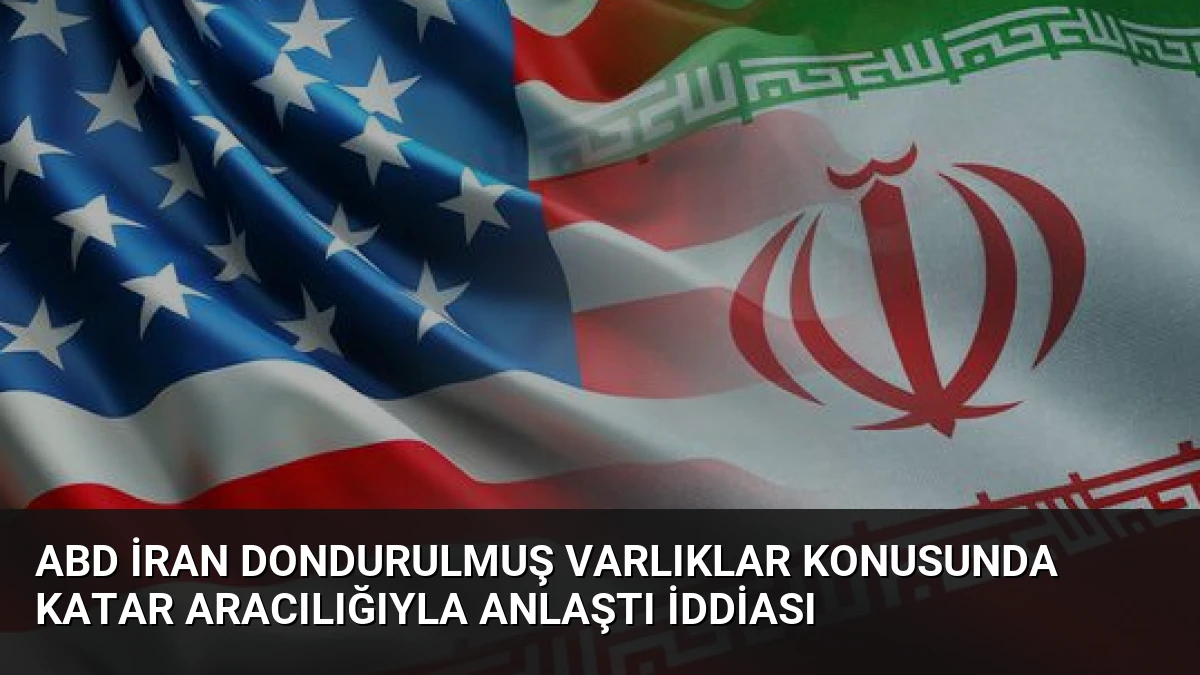 ABD İran Dondurulmuş Varlıklar Konusunda Katar Aracılığıyla Anlaştı İddiası