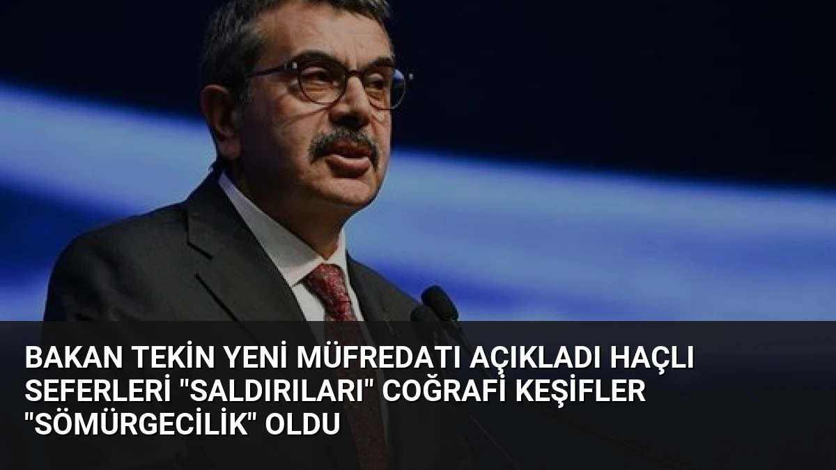 Bakan Tekin Yeni Müfredatı Açıkladı Haçlı Seferleri “Saldırıları” Coğrafi Keşifler “Sömürgecilik” Oldu