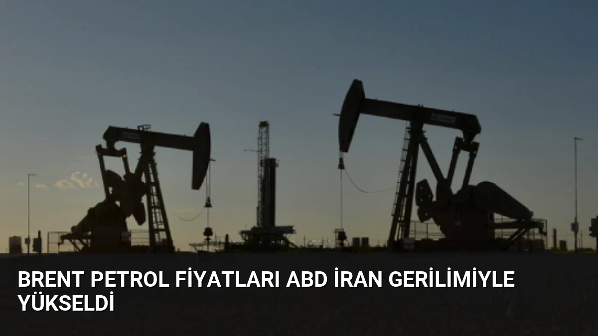 Brent Petrol Fiyatları ABD İran Gerilimiyle Yükseldi