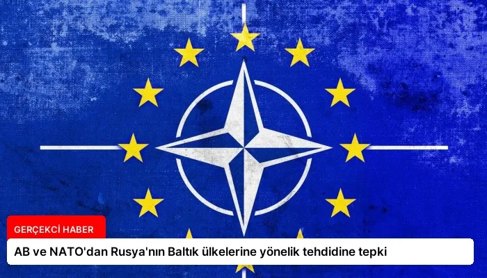 AB ve NATO’dan Rusya’nın Baltık ülkelerine yönelik tehdidine tepki