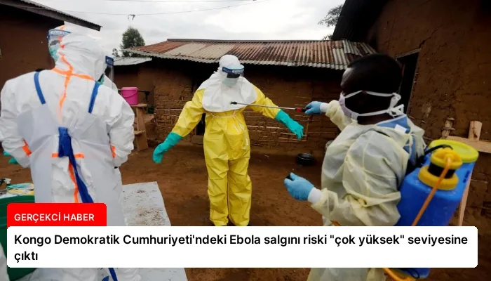 Kongo Demokratik Cumhuriyeti’ndeki Ebola salgını riski “çok yüksek” seviyesine çıktı