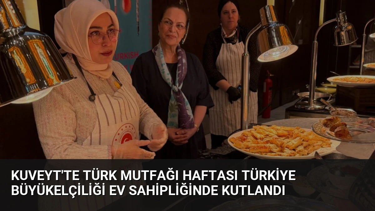 Kuveyt’te Türk Mutfağı Haftası Türkiye Büyükelçiliği Ev Sahipliğinde Kutlandı