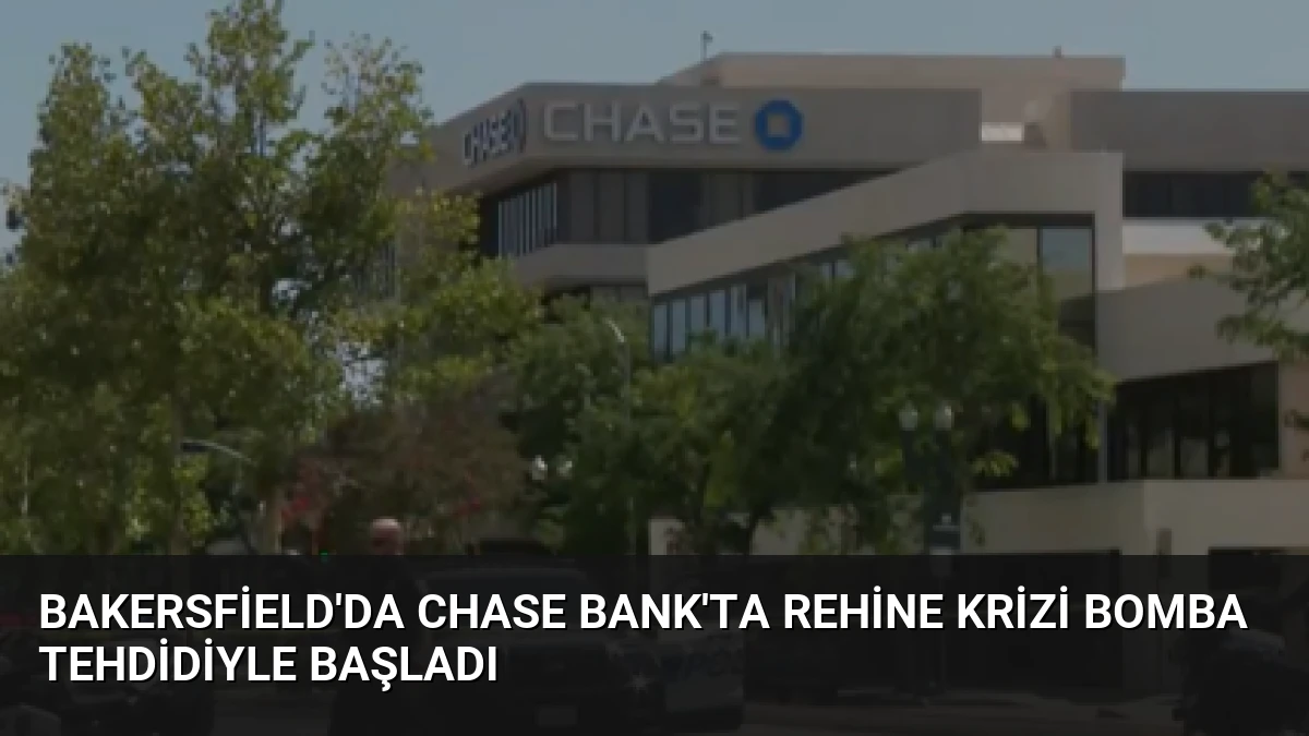 Bakersfield’da Chase Bank’ta Rehine Krizi Bomba Tehdidiyle Başladı