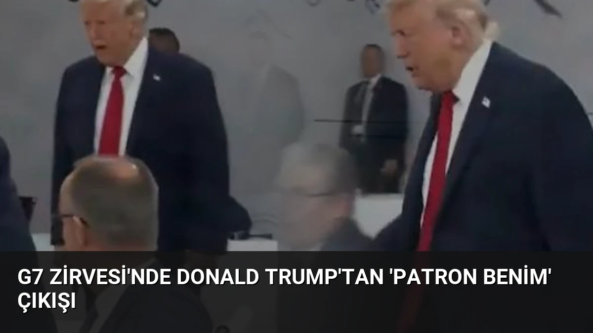 G7 Zirvesi’nde Donald Trump’tan ‘Patron Benim’ Çıkışı