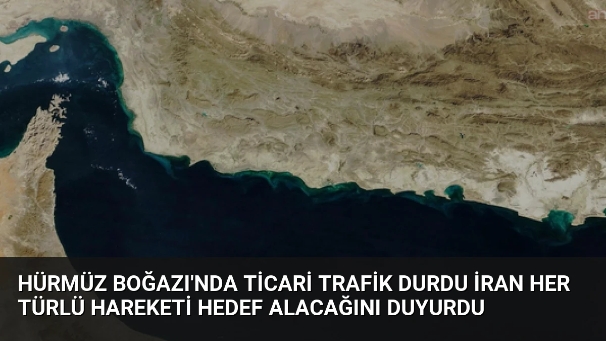 Hürmüz Boğazı’nda Ticari Trafik Durdu İran Her Türlü Hareketi Hedef Alacağını Duyurdu