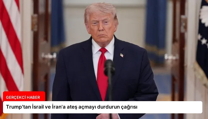 Trump’tan İsrail ve İran’a ateş açmayı durdurun çağrısı
