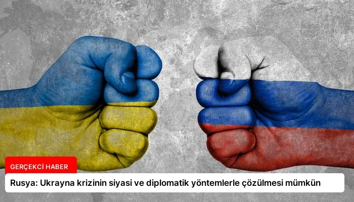 Rusya: Ukrayna krizinin siyasi ve diplomatik yöntemlerle çözülmesi mümkün