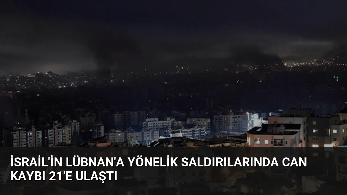 İsrail’in Lübnan’a Yönelik Saldırılarında Can Kaybı 21’e Ulaştı
