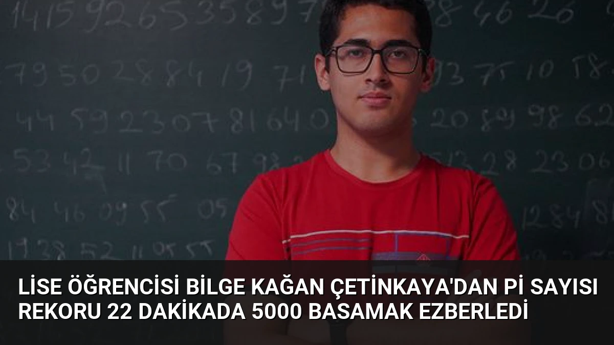 Lise Öğrencisi Bilge Kağan Çetinkaya’dan Pi Sayısı Rekoru 22 Dakikada 5000 Basamak Ezberledi