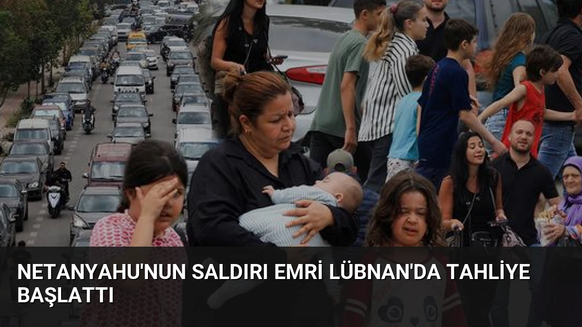 Netanyahu’nun Saldırı Emri Lübnan’da Tahliye Başlattı