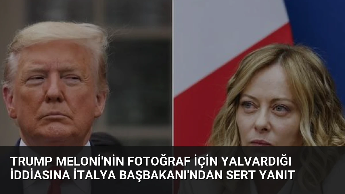 Trump Meloni’nin Fotoğraf İçin Yalvardığı İddiasına İtalya Başbakanı’ndan Sert Yanıt