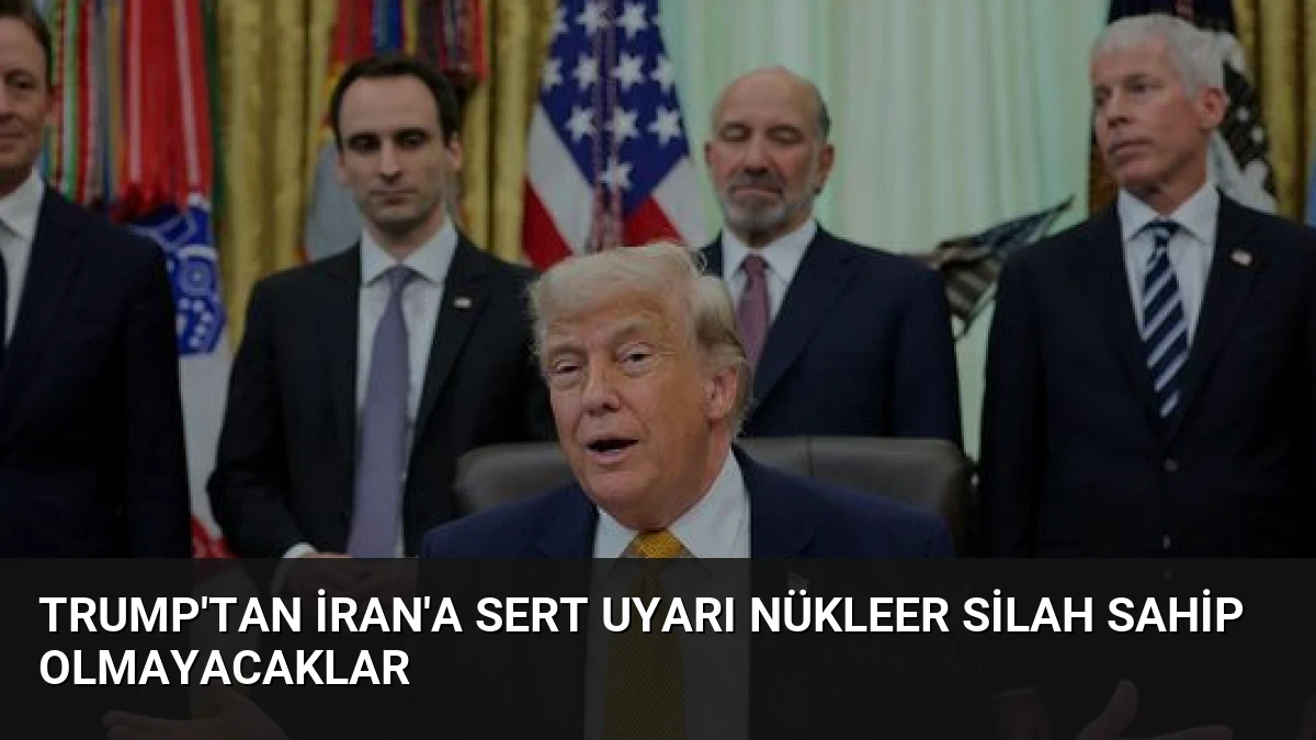 Trump’tan İran’a Sert Uyarı Nükleer Silah Sahip Olmayacaklar