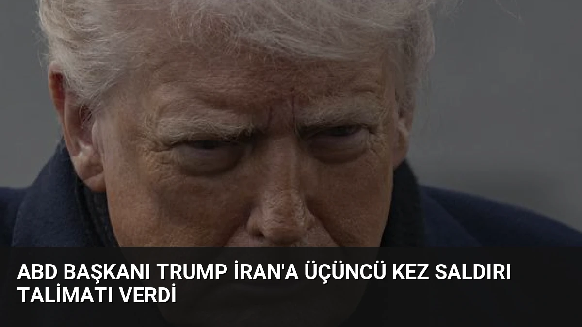 ABD Başkanı Trump İran’a Üçüncü Kez Saldırı Talimatı Verdi