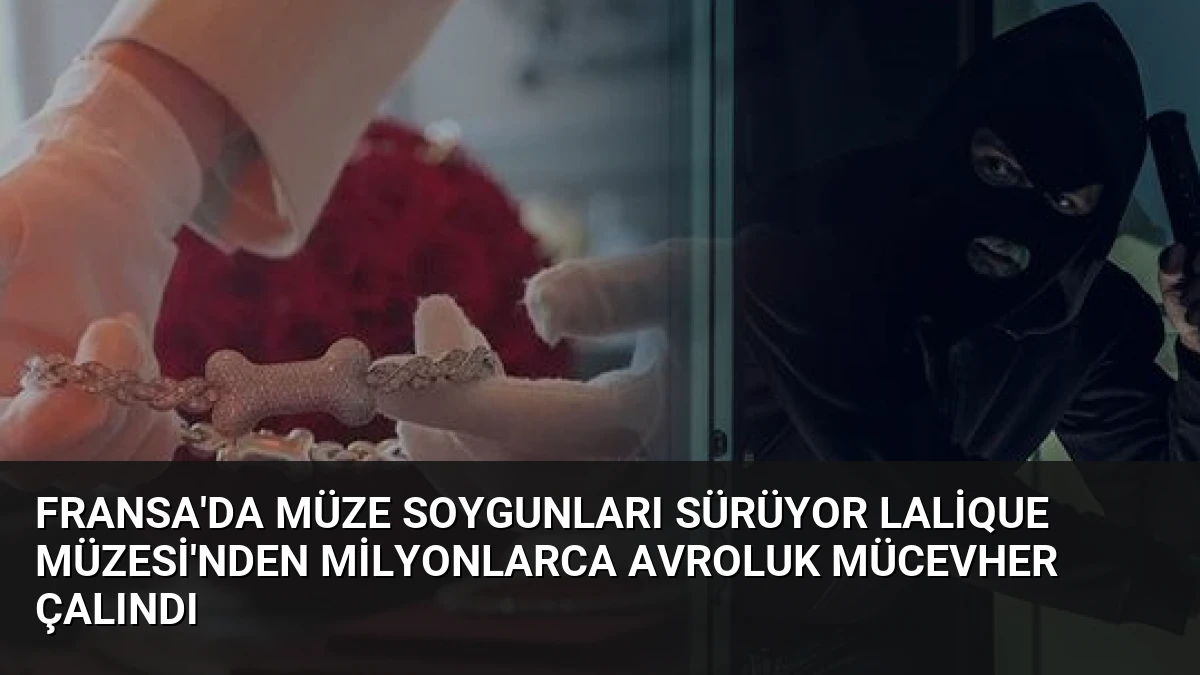 Fransa’da Müze Soygunları Sürüyor Lalique Müzesi’nden Milyonlarca Avroluk Mücevher Çalındı