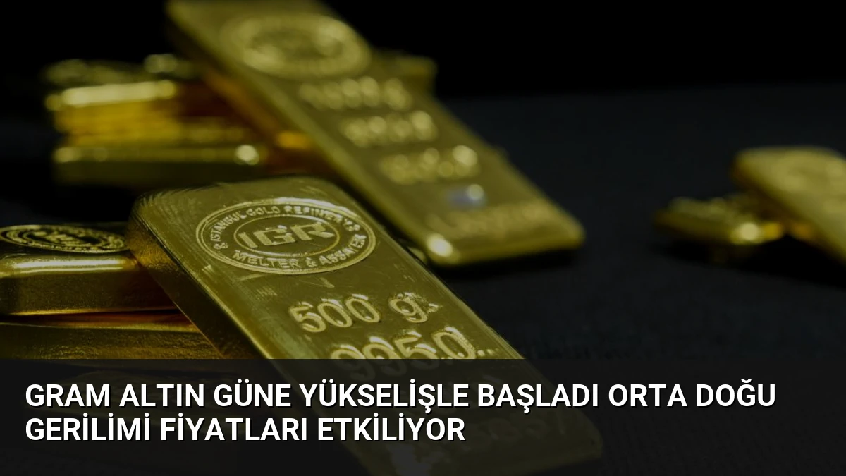 Gram Altın Güne Yükselişle Başladı Orta Doğu Gerilimi Fiyatları Etkiliyor